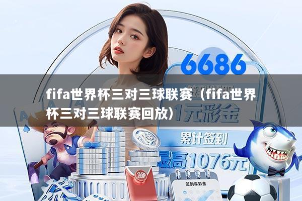 fifa世界杯三对三球联赛（fifa世界杯三对三球联赛回放）