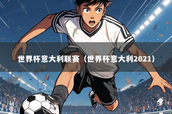 世界杯意大利联赛（世界杯意大利2021）