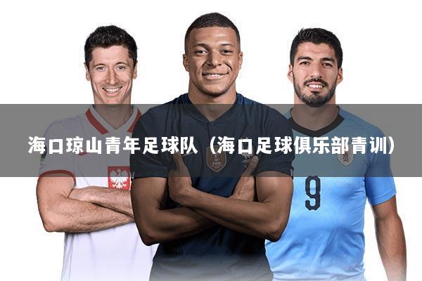 海口琼山青年足球队(海口足球俱乐部青训)