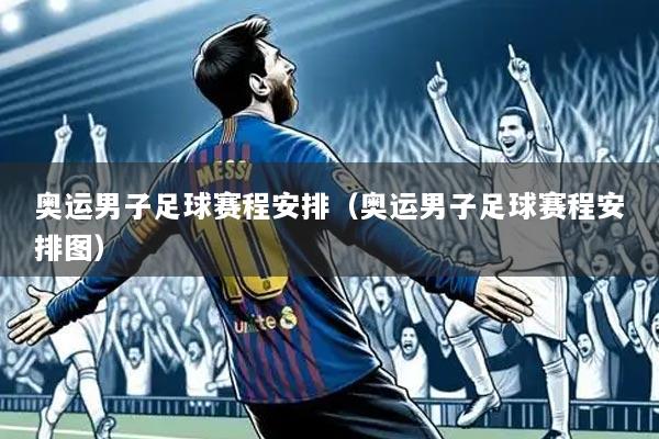 奥运男子足球赛程安排（奥运男子足球赛程安排图）