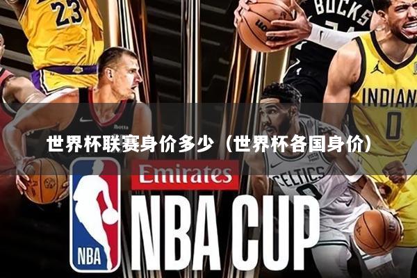 世界杯联赛身价多少（世界杯各国身价）
