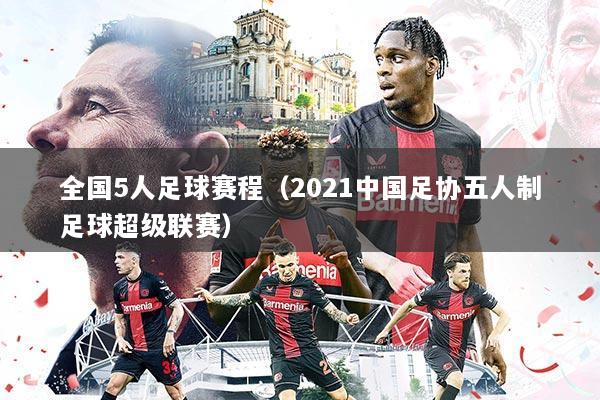 全国5人足球赛程(2021中国足协五人制足球超级联赛)