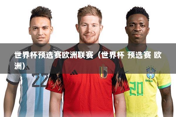 世界杯预选赛欧洲联赛(世界杯 预选赛 欧洲)