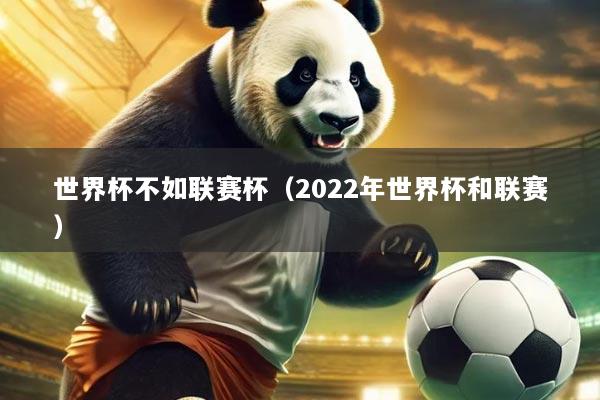 世界杯不如联赛杯(2022年世界杯和联赛)