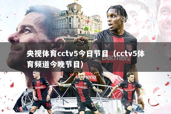 央视体育cctv5今日节目(cctv5体育频道今晚节目)