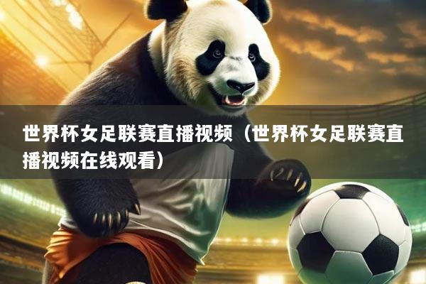 世界杯女足联赛直播视频(世界杯女足联赛直播视频在线观看)