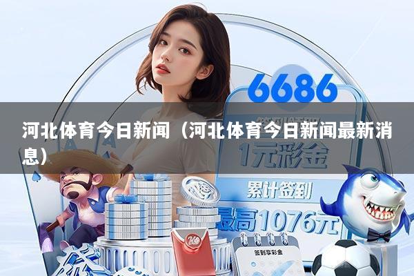 河北体育今日新闻(河北体育今日新闻最新消息)