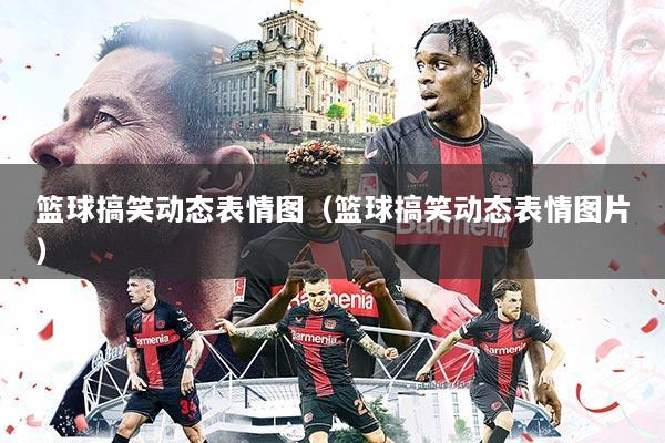 篮球搞笑动态表情图(篮球搞笑动态表情图片)