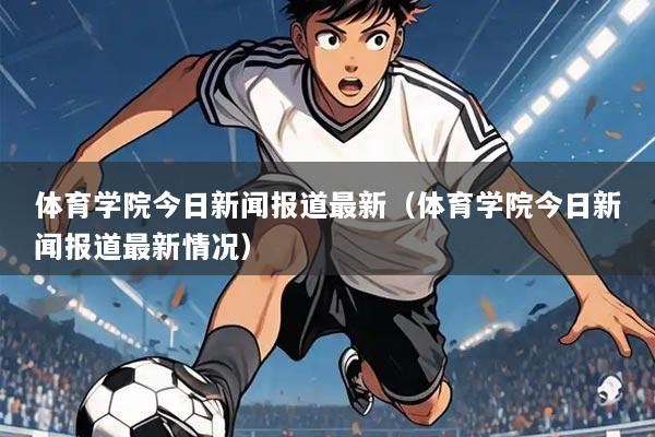 体育学院今日新闻报道最新(体育学院今日新闻报道最新情况)
