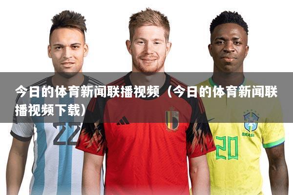 今日的体育新闻联播视频(今日的体育新闻联播视频下载)