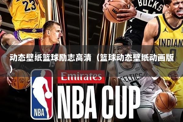 动态壁纸篮球励志高清(篮球动态壁纸动画版)