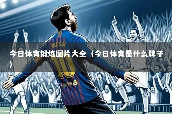 今日体育锻炼图片大全(今日体育是什么牌子)