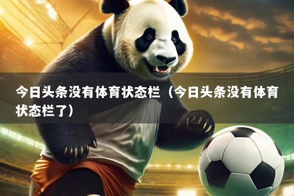今日头条没有体育状态栏（今日头条没有体育状态栏了）