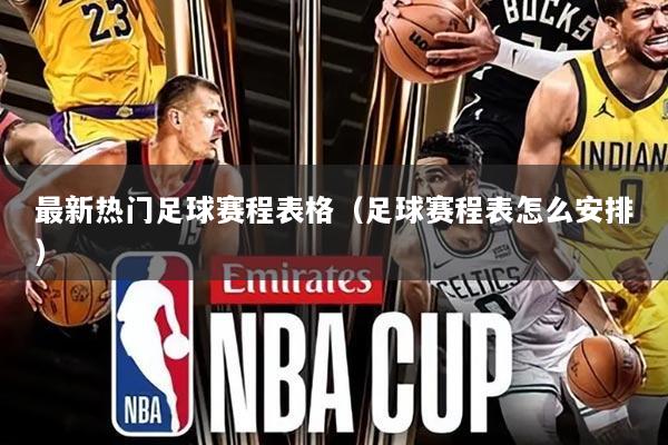 最新热门足球赛程表格(足球赛程表怎么安排)