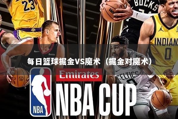 每日篮球掘金VS魔术(掘金对魔术)