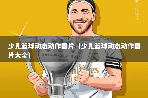少儿篮球动态动作图片(少儿篮球动态动作图片大全)