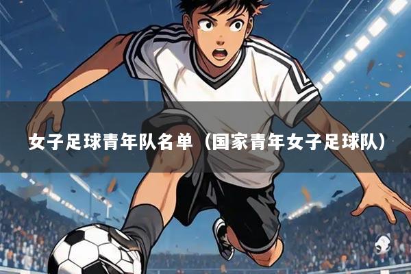 女子足球青年队名单(国家青年女子足球队)