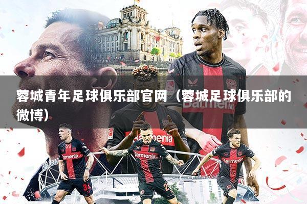 蓉城青年足球俱乐部官网(蓉城足球俱乐部的微博)