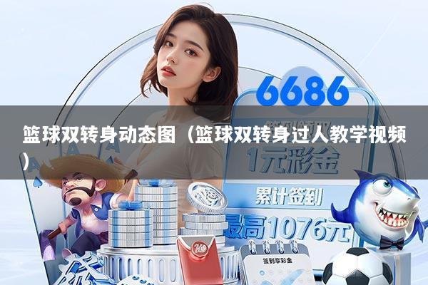 篮球双转身动态图(篮球双转身过人教学视频)