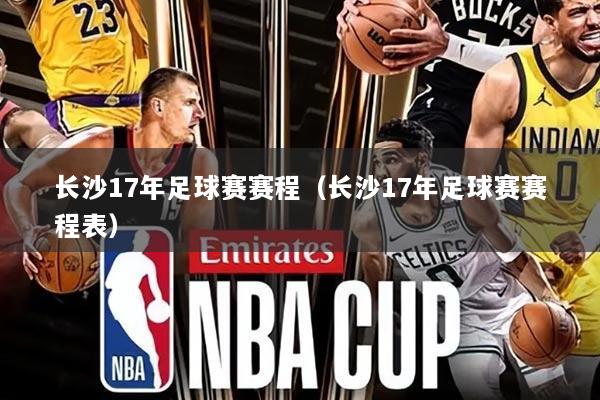 长沙17年足球赛赛程(长沙17年足球赛赛程表)