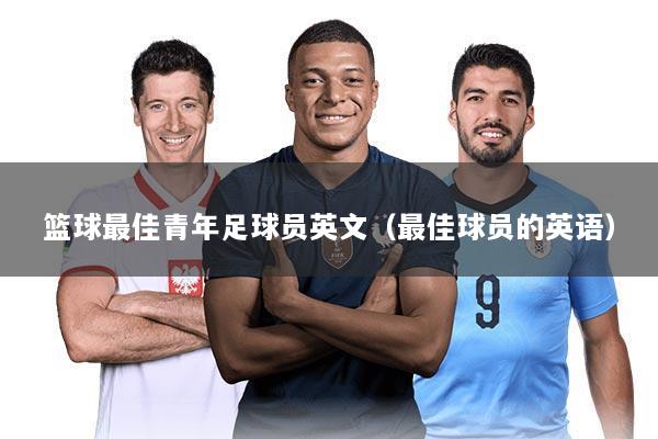 篮球最佳青年足球员英文（最佳球员的英语）