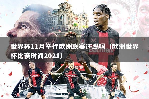 世界杯11月举行欧洲联赛还踢吗（欧洲世界杯比赛时间2021）
