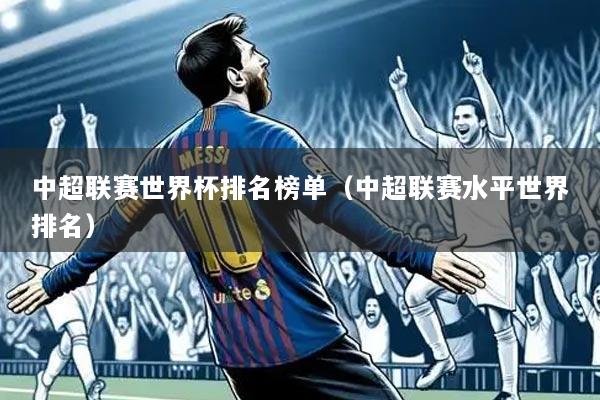 中超联赛世界杯排名榜单（中超联赛水平世界排名）