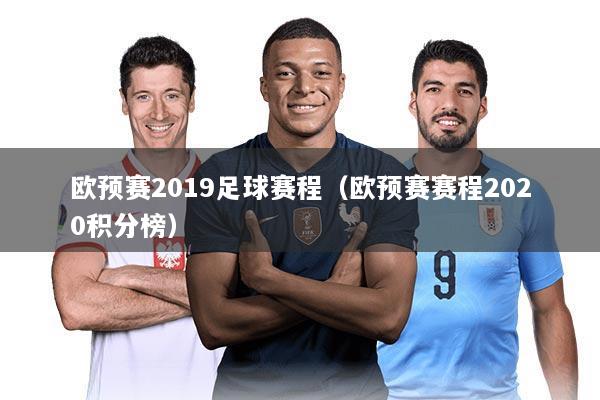 欧预赛2019足球赛程（欧预赛赛程2020积分榜）